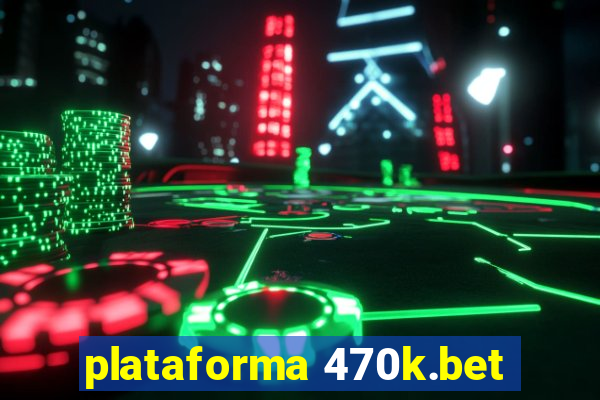 plataforma 470k.bet